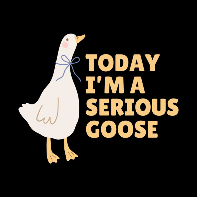 Today I'm A Serious Goose by The WYLD Tribe