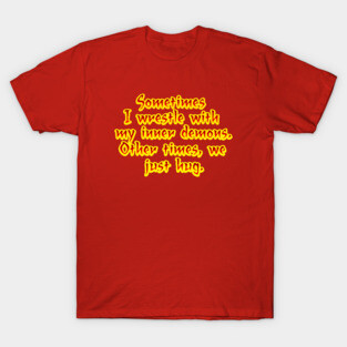 Sometimes I wrestle with my demons T-Shirt