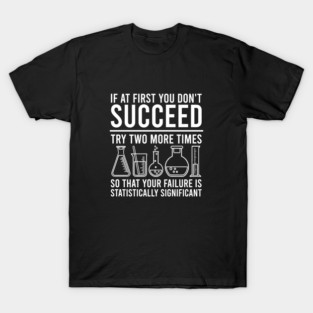 If At First You Dont Succeed - Funny Statistics Science Pun T-Shirt