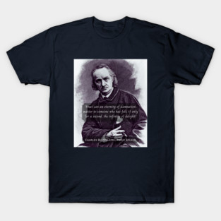 Charles Pierre Baudelaire: What can an eternity of damnation matter to someone who has felt, if only for a second, the infinity of delight? T-Shirt