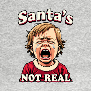 Santa's Not Real Sarcastic Christmas Holiday Humor T-Shirt