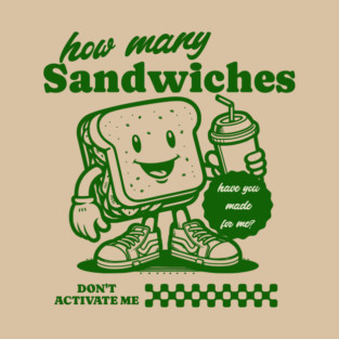 How many sandwiches have you made for me? T-Shirt