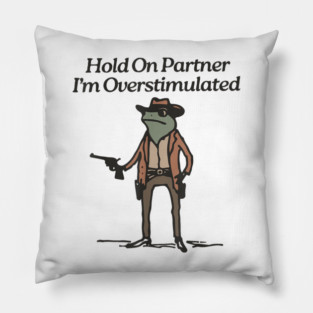 Hold On Partner I'm Overstimulated Cowboy Frog Vintage Pillow