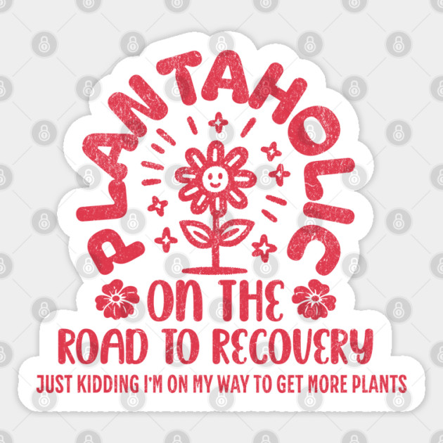 Plant Lover Plantaholic on the Road to Recovery Gardening Sticker by Yesteeyear