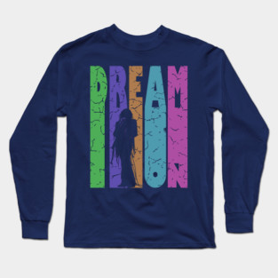 Dream On - Retro Typographic Design - Rock and Roll Long Sleeve T-Shirt