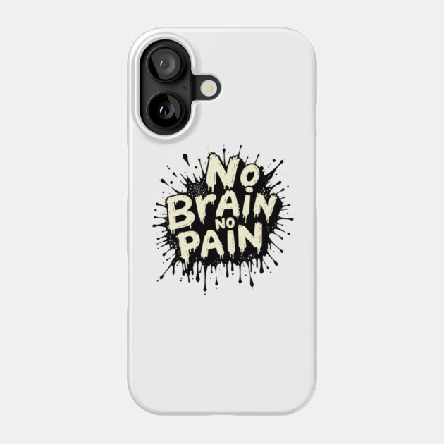 No Brain No Pain Sarcastic Meme Pun Phone Case by Anticorporati