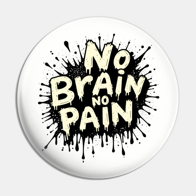 No Brain No Pain Sarcastic Meme Pun Pin by Anticorporati