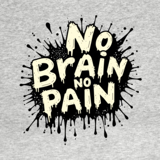 No Brain No Pain Sarcastic Meme Pun T-Shirt