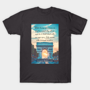 Charles Pierre Baudelaire: “What strange phenomena we find in a great city, all we need do is stroll about with our eyes open. Life swarms with innocent monsters.” T-Shirt