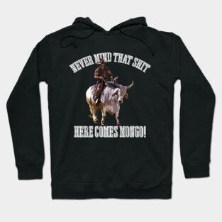 BLAZING SADDLES - NEVER MIND THAT SHIT HERE COMES MONGO Hoodie