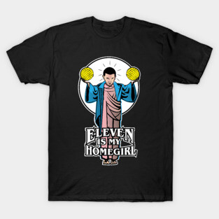 Eleven is my Homegirl T-Shirt