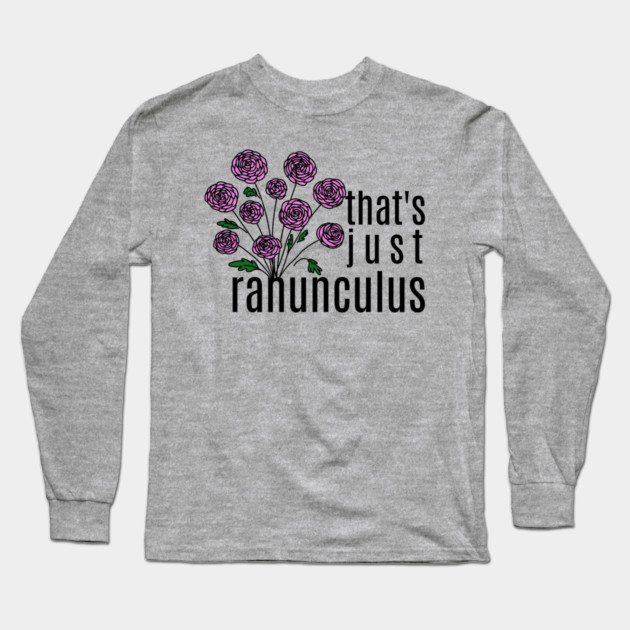 That's just Ranunculus Pun Long Sleeve T-Shirt by H. R. Sinclair