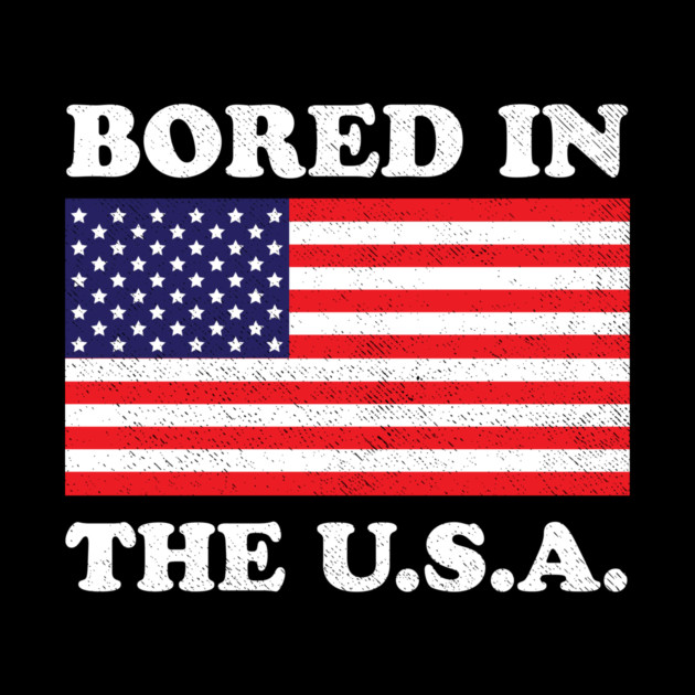 Bored In The USA by dumbshirts