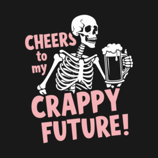 Cheers to My Crappy Future Pessimistic Party Drinking T-Shirt