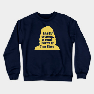 Tasty Waves, A Cool Buzz, And I'm Fine - Fast Times At Ridgemont High Crewneck Sweatshirt