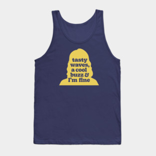 Tasty Waves, A Cool Buzz, And I'm Fine - Fast Times At Ridgemont High Tank Top
