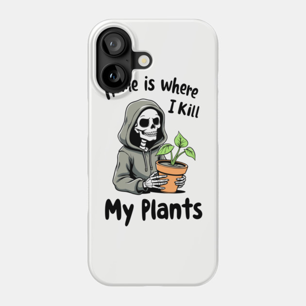 Home Is Where I Kill My Plants Sarcastic Gardening Failure Phone Case by Anticorporati