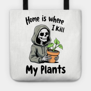 Home Is Where I Kill My Plants Sarcastic Gardening Failure Tote