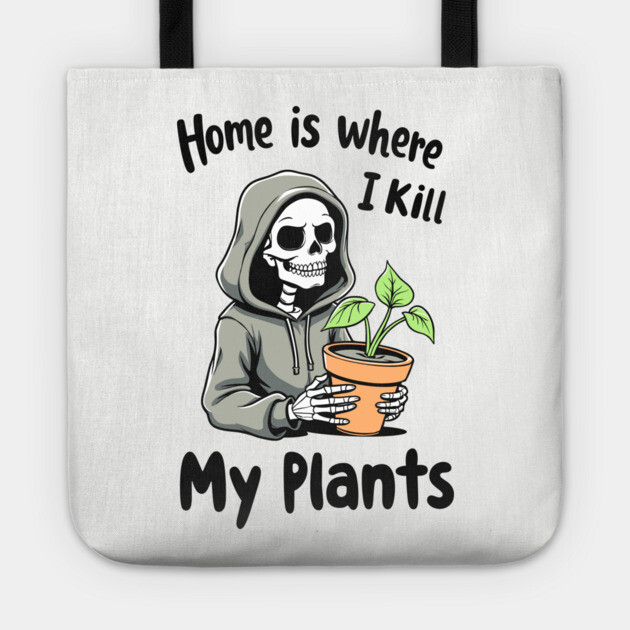 Home Is Where I Kill My Plants Sarcastic Gardening Failure Tote by Anticorporati