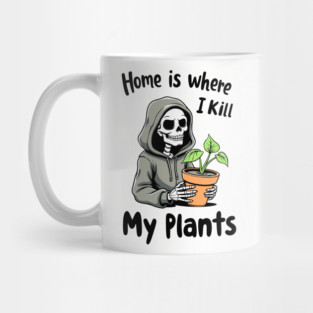 Home Is Where I Kill My Plants Sarcastic Gardening Failure Mug