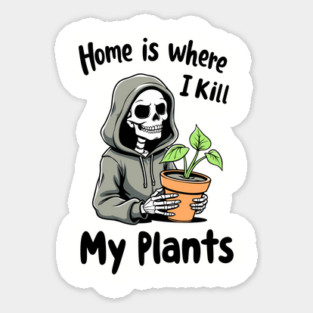 Home Is Where I Kill My Plants Sarcastic Gardening Failure Magnet