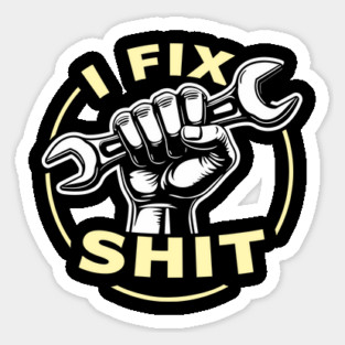 I Fix Shit Mechanic Handyman Humor Sticker