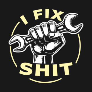 I Fix Shit Mechanic Handyman Humor T-Shirt