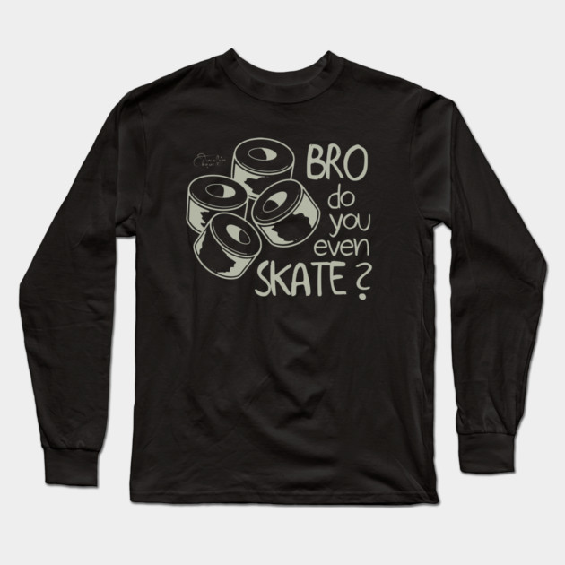 Bro Do You Even Skate? Long Sleeve T-Shirt by Timeless Chaos