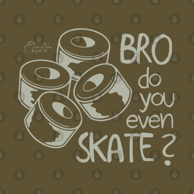 Bro Do You Even Skate? by Timeless Chaos
