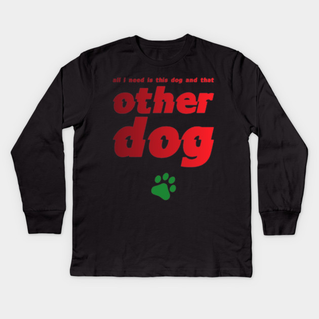 All I Need Is This Dog And That Other Dog Kids Long Sleeve T-Shirt by SR8891