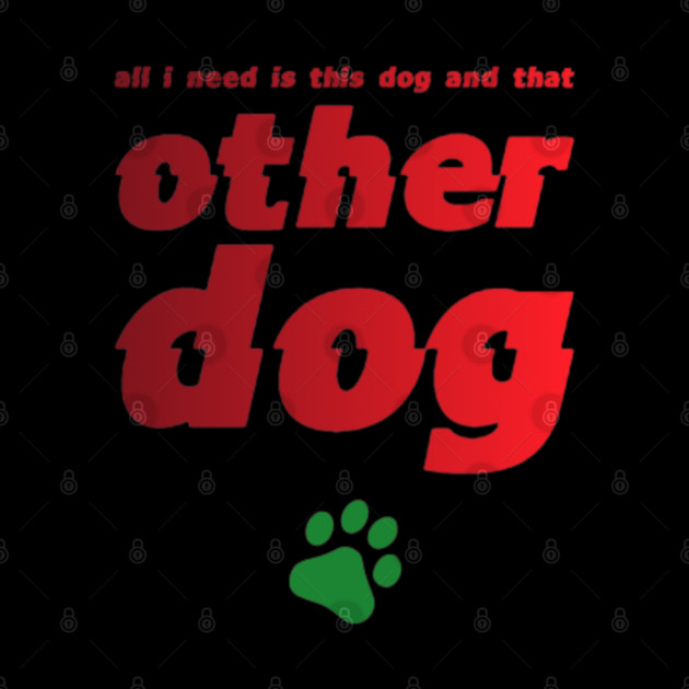 All I Need Is This Dog And That Other Dog by SR8891