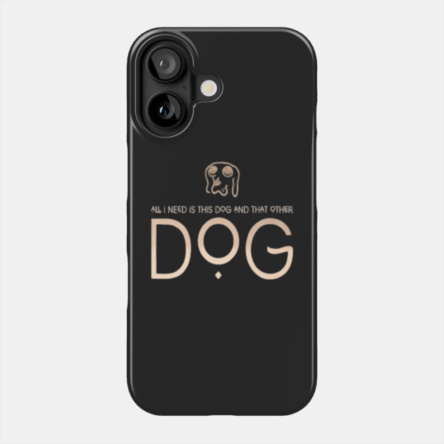 All I Need Is This Dog And That Other Dog Phone Case by SR8891