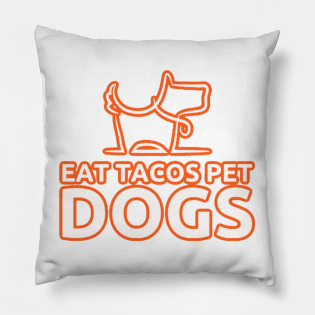 eat tacos pet dogs today Pillow by SR8891