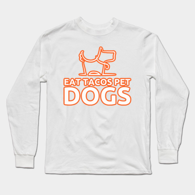 eat tacos pet dogs today Long Sleeve T-Shirt by SR8891