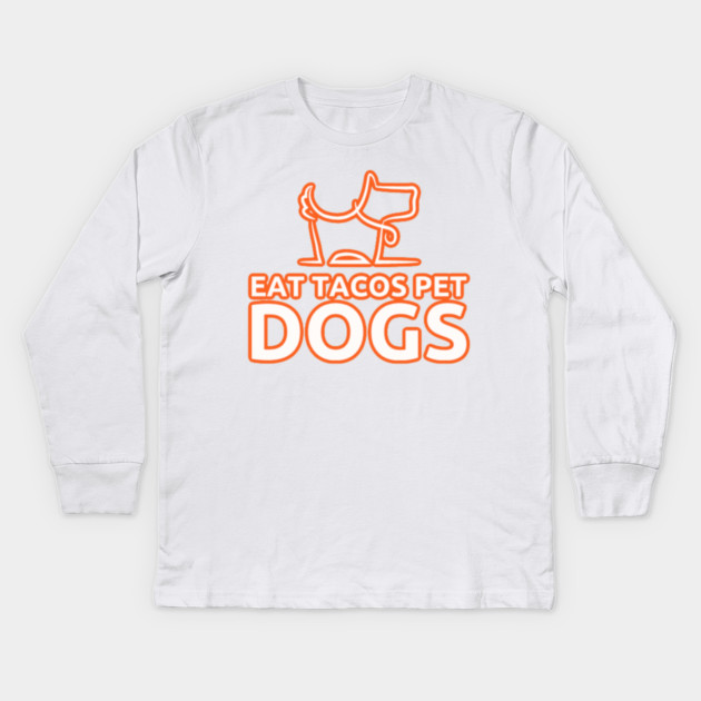 eat tacos pet dogs today Kids Long Sleeve T-Shirt by SR8891