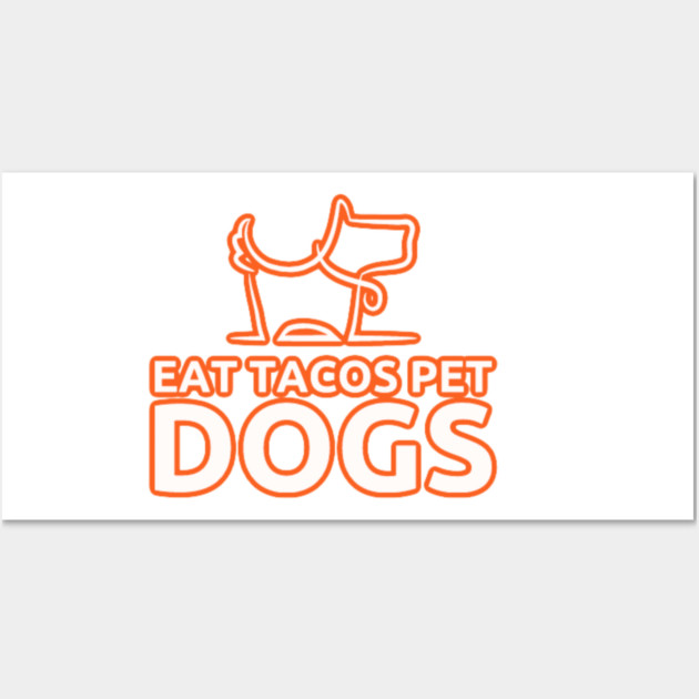 eat tacos pet dogs today Wall Art by SR8891