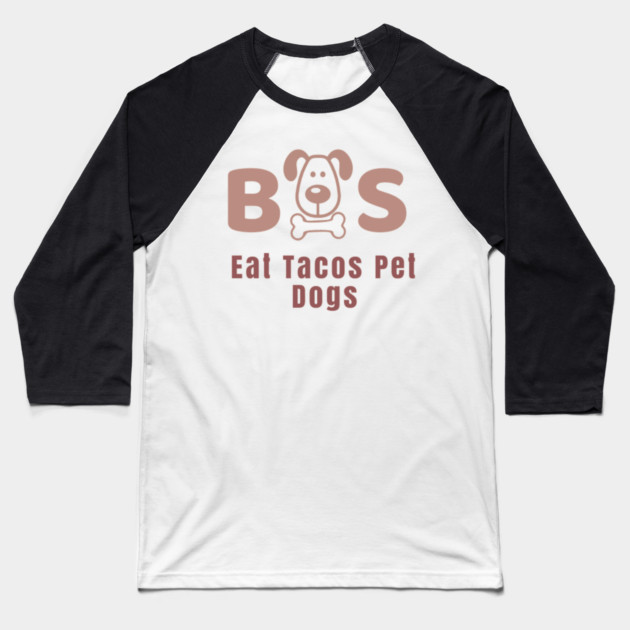 Eat Tacos Pet Dogs 2023 Baseball T-Shirt by SR8891