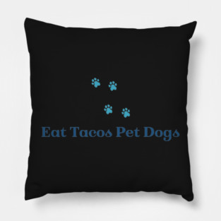 Eat Tacos Pet Dogs now Pillow