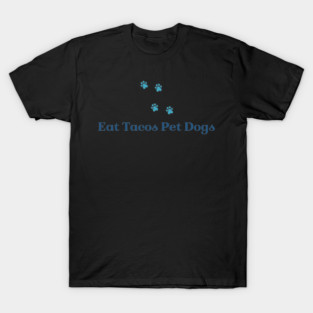Eat Tacos Pet Dogs now T-Shirt