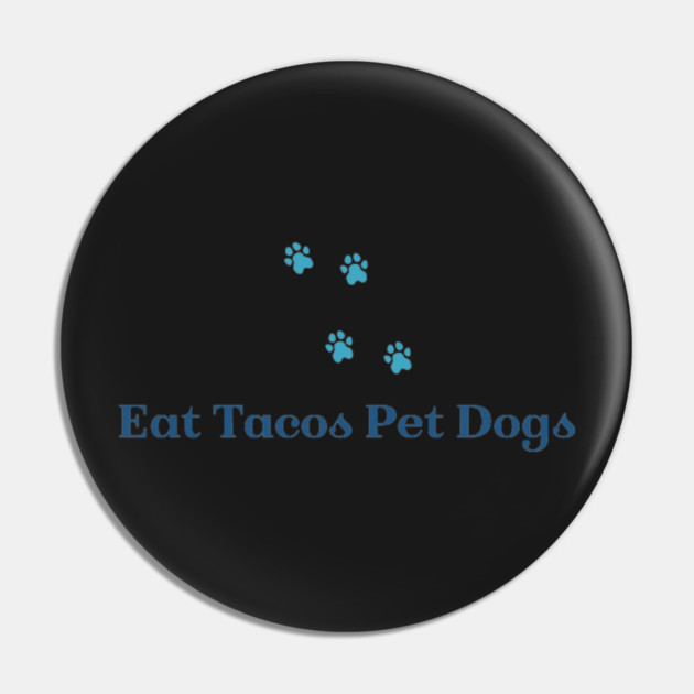 Eat Tacos Pet Dogs now Pin by SR8891