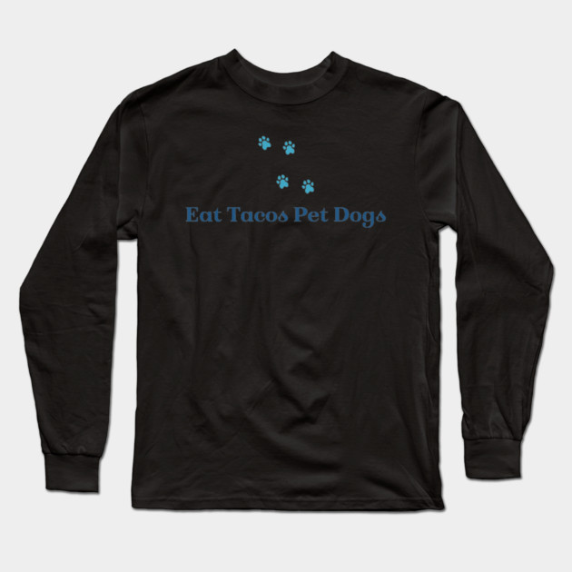 Eat Tacos Pet Dogs now Long Sleeve T-Shirt by SR8891