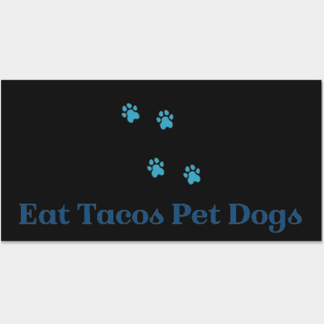 Eat Tacos Pet Dogs now Wall Art by SR8891