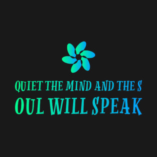 quiet the mind and the soul will speak T-Shirt