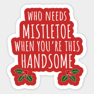 Who Needs Mistletoe When You're This Handsome Sticker