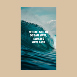 When I see an ocean wave, I always wave back. T-Shirt