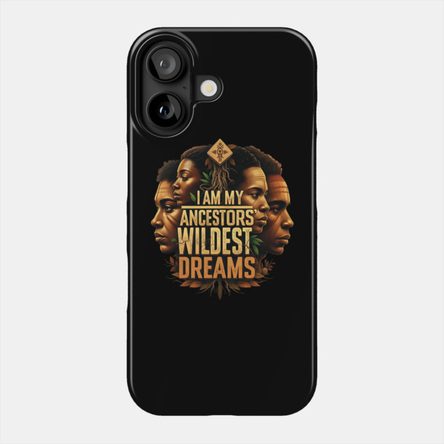 I am my ancestors wildest dreams Phone Case by UrbanLifeApparel