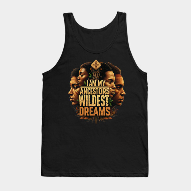 I am my ancestors wildest dreams Tank Top by UrbanLifeApparel