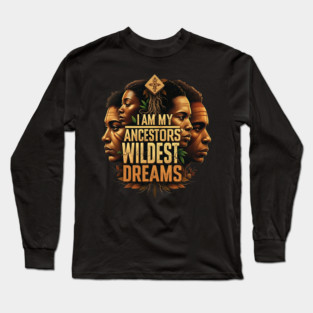 I am my ancestors wildest dreams Long Sleeve T-Shirt