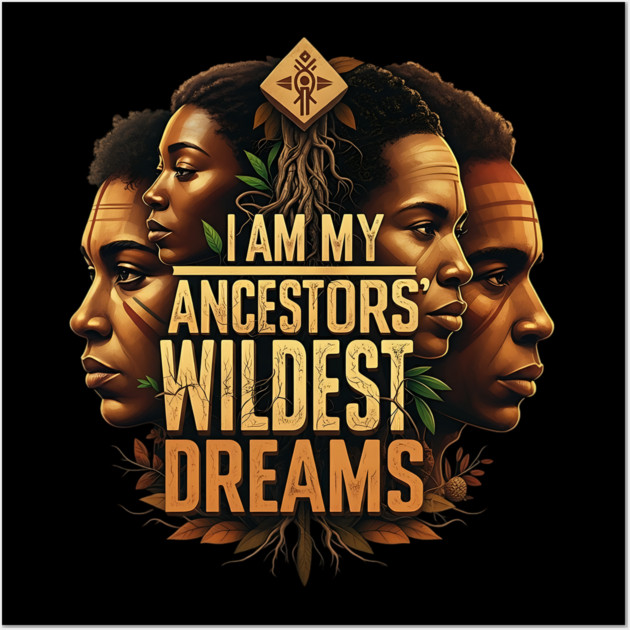 I am my ancestors wildest dreams Wall Art by UrbanLifeApparel