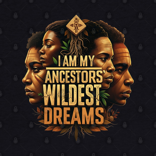 I am my ancestors wildest dreams by UrbanLifeApparel